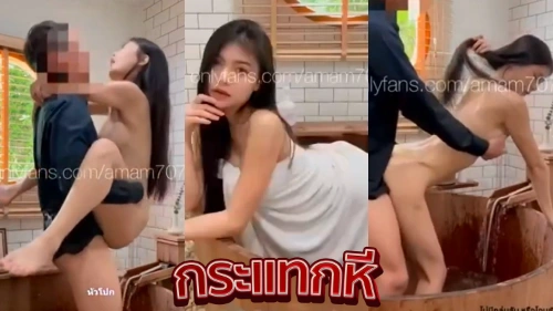 คลิปหลุดสาวสวย amam7078 น้องแอม สาวไทยหุ่นเด็ดงานดีจัดๆ โดนจับเย็ดหีในอ่างกระแทกหีกันไม่พัก ก่อนโดนอุ้มเย็ดยืนซอยหีรัวๆจนน้ำแตกคารูหี
